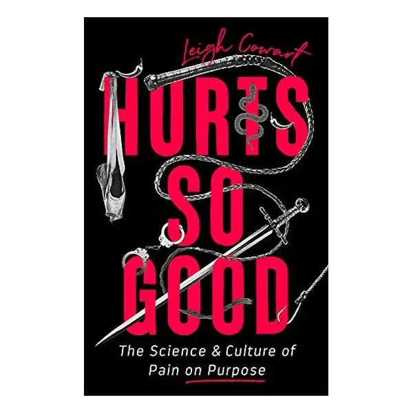 Hurts So Good: The Science and Culture of Pain on Purpose