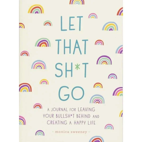 Let That Sh*t Go: A Journal For Leaving Your Bullshit Behind
