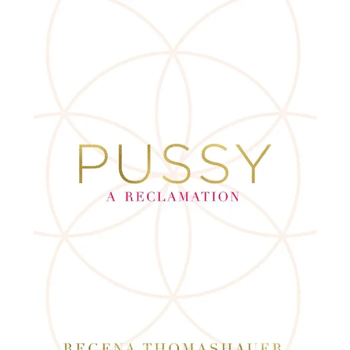 Pussy: A Reclamation by Regena Thomashauer