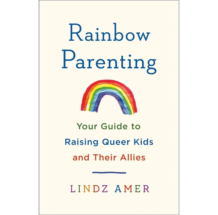 Rainbow Parenting: Your Guide to Raising Queer Kids and Their Allies